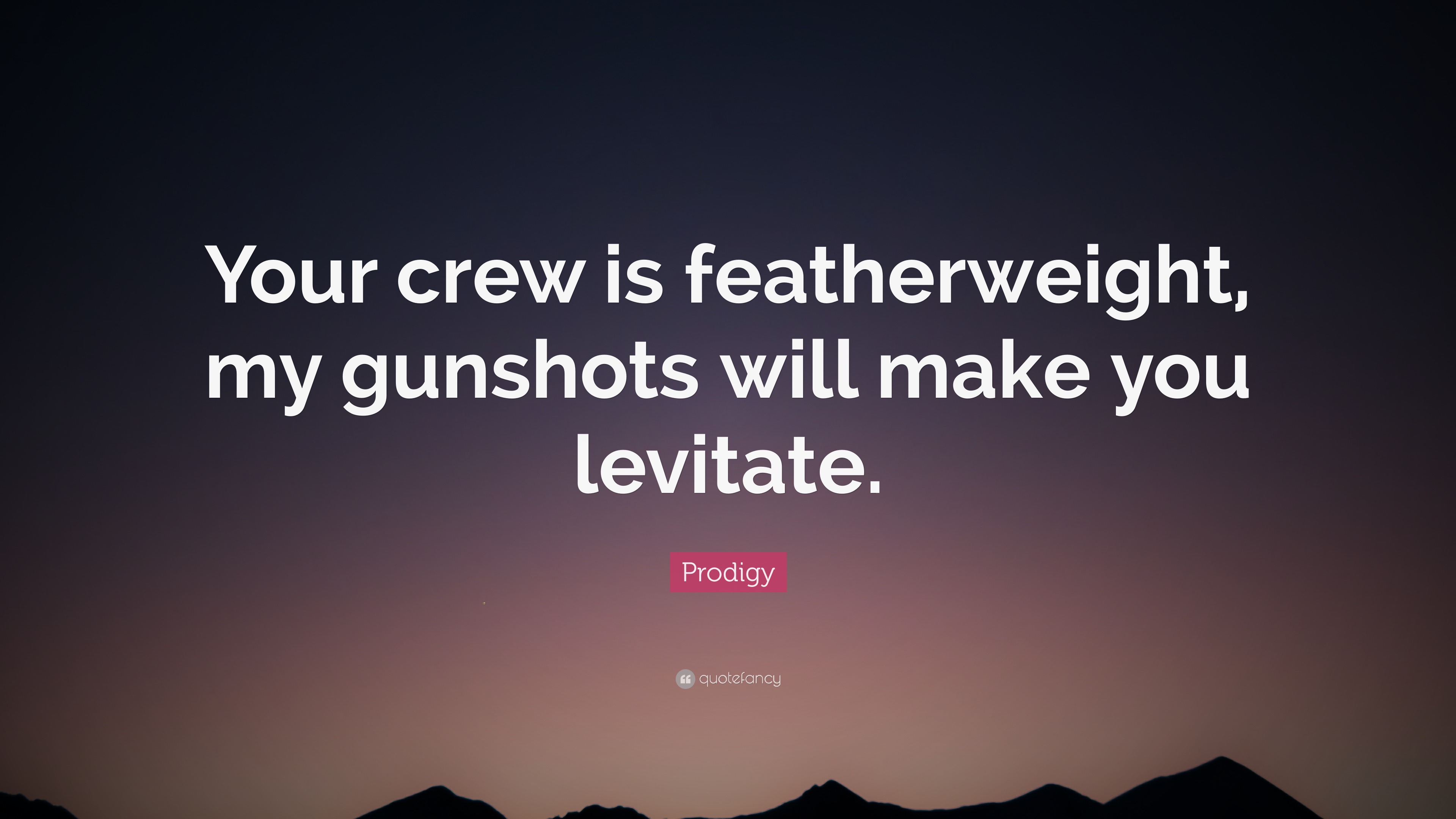 3215611-Prodigy-Quote-Your-crew-is-featherweight-my-gunshots-will-make-you.jpg