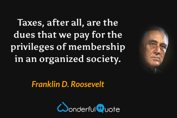 21703A-taxes-after-all-are-the-dues-that-we-pay-privileges-franklin-d-roosevelt.png