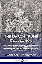 The Baron Trump Collection: Travels and Adventures of Little Baron Trump and his Wonderful Dog Bulger, Baron Trump's Marve...