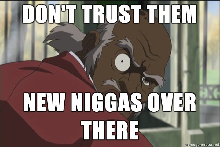 770174450-1uncle_ruckus_dont_trust_them_new_niggas_over_there.jpg